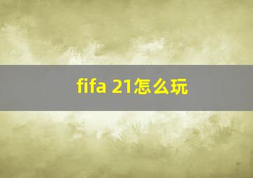 fifa 21怎么玩